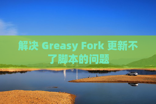 解决 Greasy Fork 更新不了脚本的问题