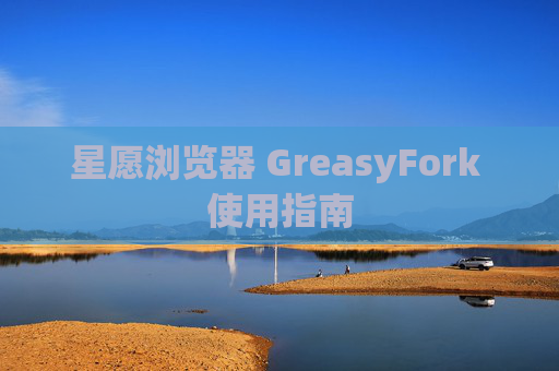 星愿浏览器 GreasyFork 使用指南
