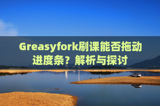 Greasyfork刷课能否拖动进度条？解析与探讨